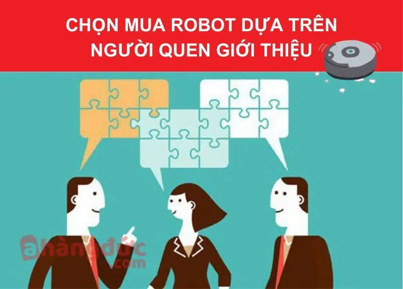 Kinh nghiệm chọn mua robot hút bụi lau nhà thông minh dựa trên tiêu chí? 32 Chọn mua robot dựa trên người quen giới thiệu