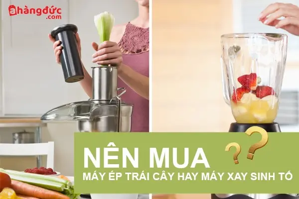 Nên mua máy ép trái cây hay máy xay sinh tố