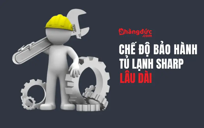 Chế độ bảo hành hậu sửa chữa tủ lạnh Sharp lâu dài