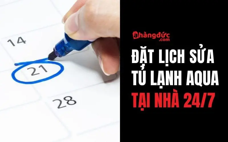 Cách đặt lịch sửa tủ lạnh Aqua tại nhà của A Hàng Đức