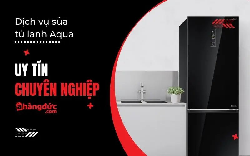 Dịch vụ sửa chữa tủ lạnh Aqua tại nhà uy tín, chuyên nghiệp