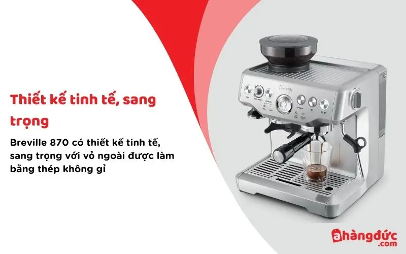 Breville 870 có thiết kế tinh tế, sang trọng