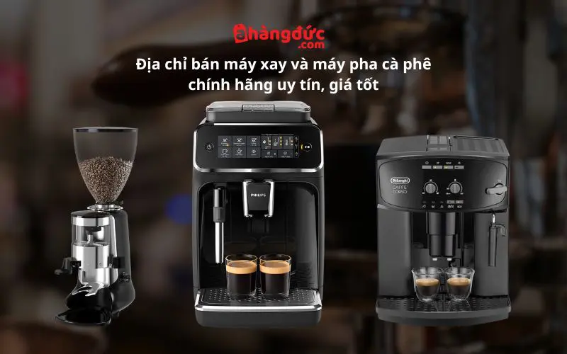 A Hàng Đức địa chỉ bán máy xay, máy pha cà phê chính hãng uy tín, giá tốt