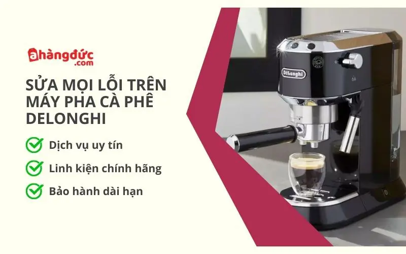 A Hàng Đức chuyên sửa mọi lỗi trên máy pha cafe Delonghi