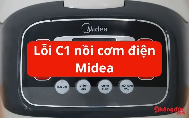 Mã lỗi nồi cơm điện Midea E, EU, E1, E5, C1, C4 và cách sửa 7 Lỗi C1 nồi cơm Midea