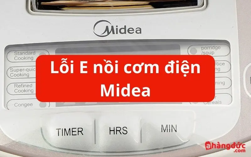 Mã lỗi nồi cơm điện Midea E, EU, E1, E5, C1, C4 và cách sửa 5 Lỗi E nồi cơm điện Midea