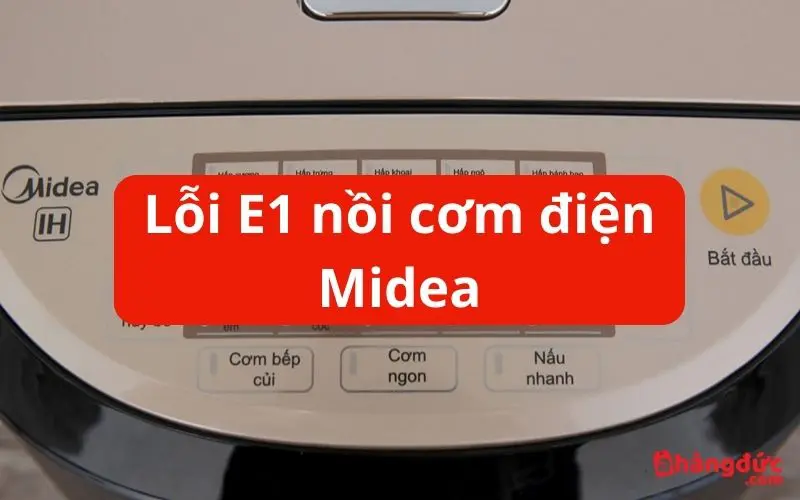 Mã lỗi nồi cơm điện Midea E, EU, E1, E5, C1, C4 và cách sửa 6 Lỗi E1 nồi cơm điện Midea