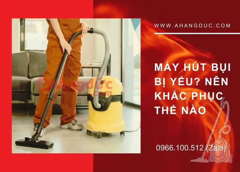 Máy hút bụi bị yếu? Nguyên nhân và cách khắc phục 12 Máy hút bụi bị yếu? Nên Khắc phục thế nào