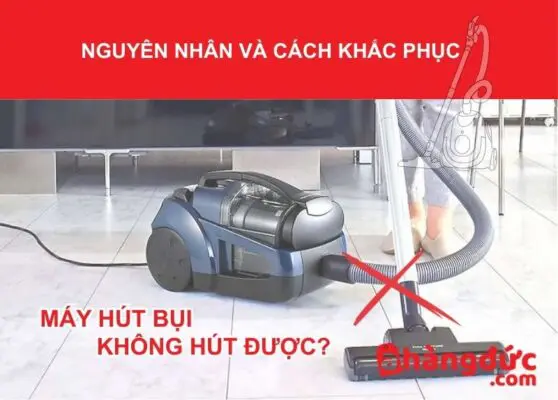 Máy hút bụi không hút được, nguyên nhân và cách khắc phục