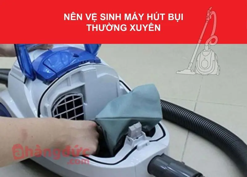 Máy hút bụi bị yếu? Nguyên nhân và cách khắc phục 11 Nên vệ sinh máy hút bụi thường xuyên