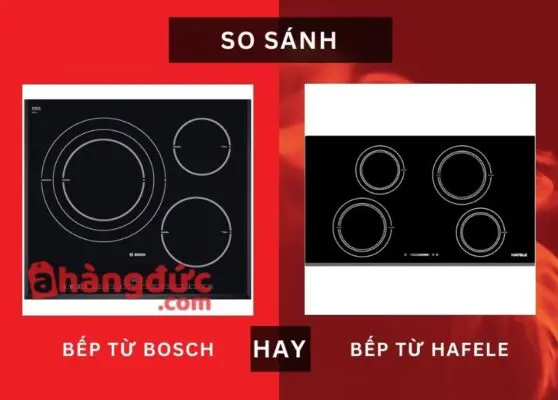 So sánh bếp từ Bosch và Hafele