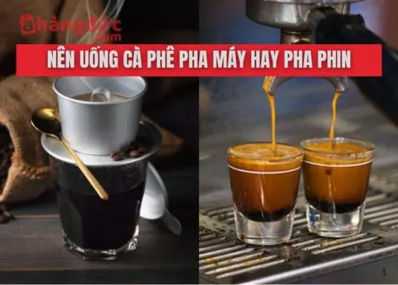 Nên uống cà phê pha máy hay pha phin