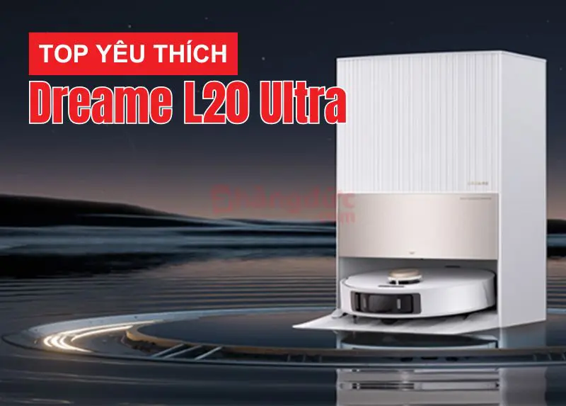 Top 9 robot hút bụi bền nhất? Tiêu chí đánh giá robot nào bền? 25 Dreame L20 Ultra