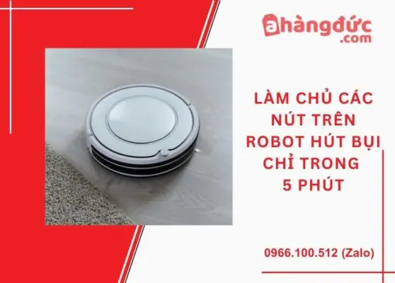 Làm chủ các nút trên robot hutr bụi