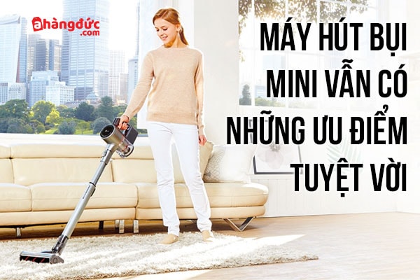 Máy hút bụi mini vẫn mang lại những hiệu quả trong cuộc cuộc vệ sinh