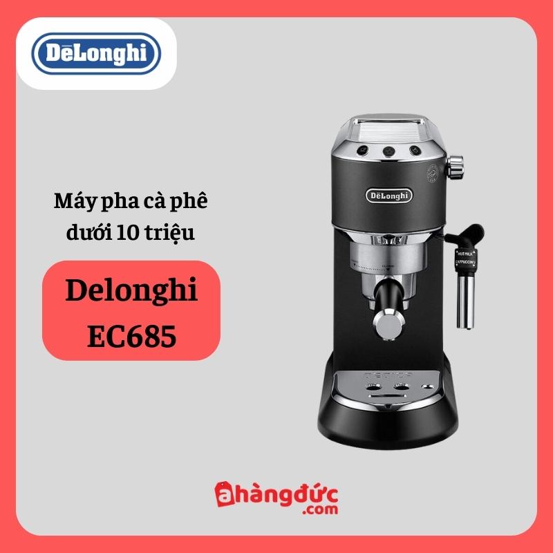 Máy pha cà phê Delonghi EC685 dưới 10 triệu