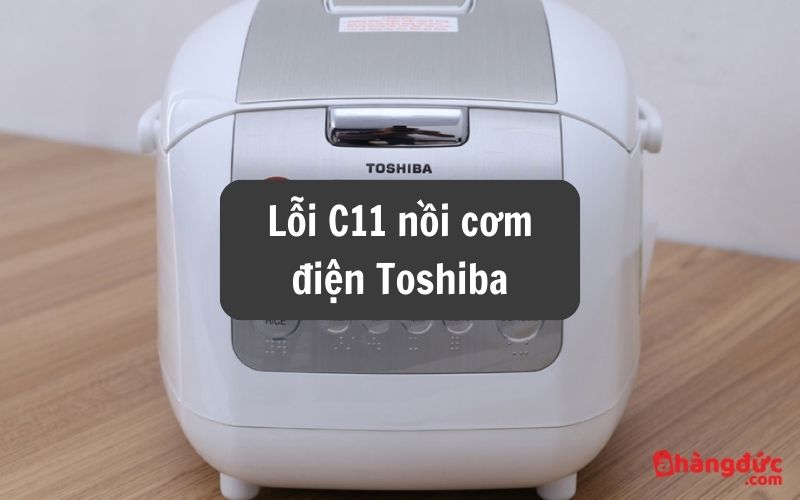 Lỗi C11 nồi cơm Toshiba