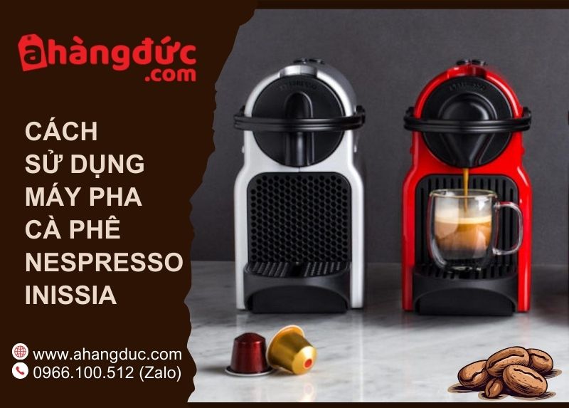 Cách sử dụng máy pha cà phê Nespresso Inissia