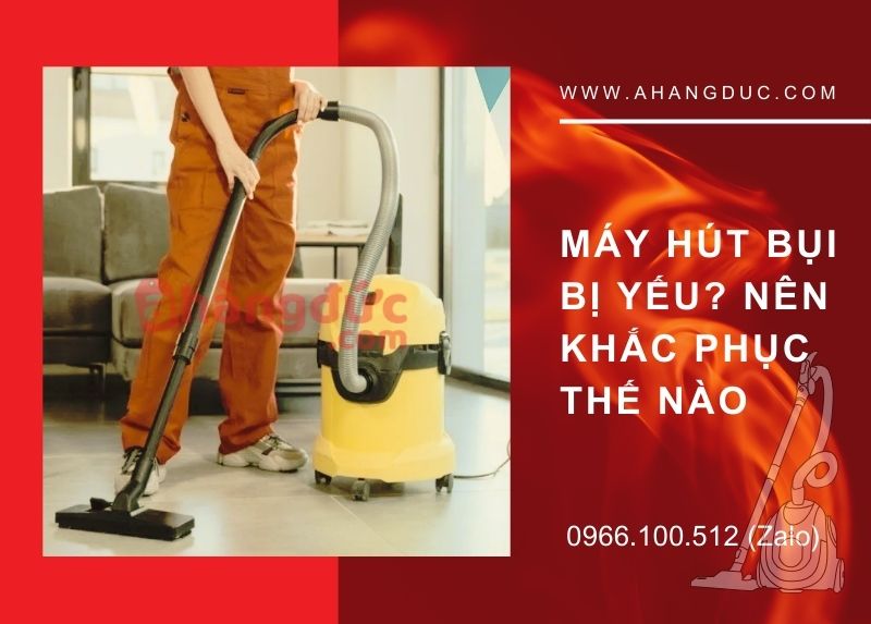 Máy hút bụi bị yếu? Nên Khắc phục thế nào