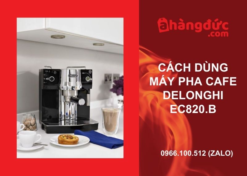 Cách dùng máy pha cà phê Delonghi EC820.B