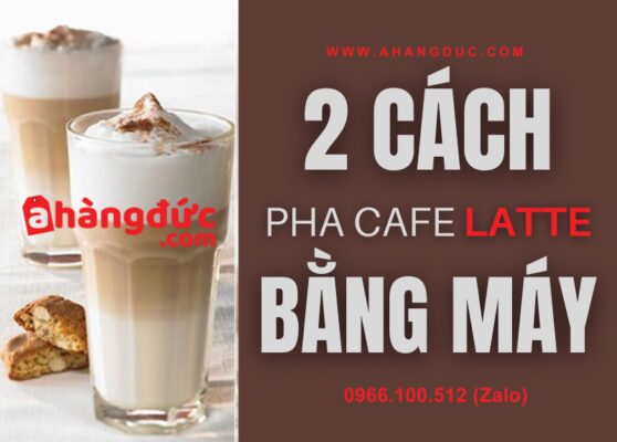 2 Cách Pha Latte Bằng Máy Pha Cafe