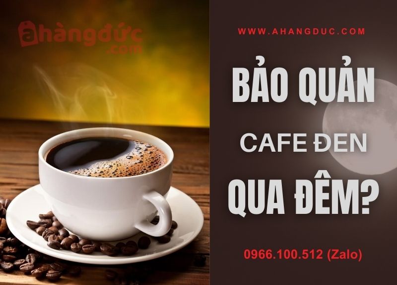 Bảo quản cafe đen qua đêm có được không