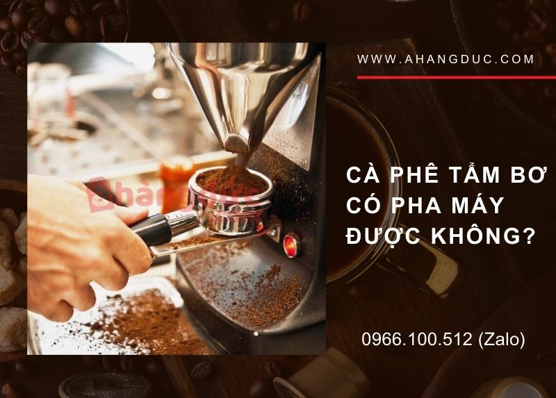 Cà phê tẩm bơ có pha máy được không