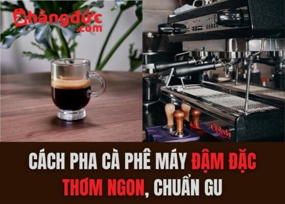 Cách pha cà phê máy đậm đặc thơm ngon, chuẩn gu