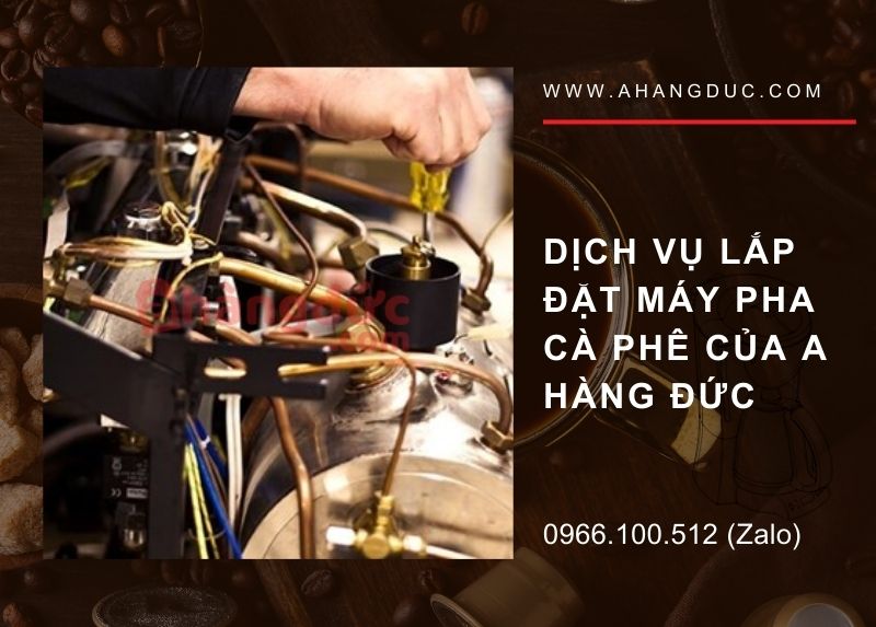 Dịch vụ lắp đặt và hướng dẫn sử dụng máy pha cà  phê của A Hàng Đức
