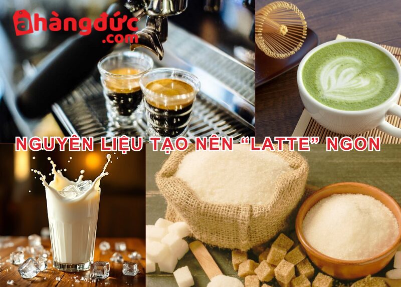 Nguyên liệu tạo nên latte ngon