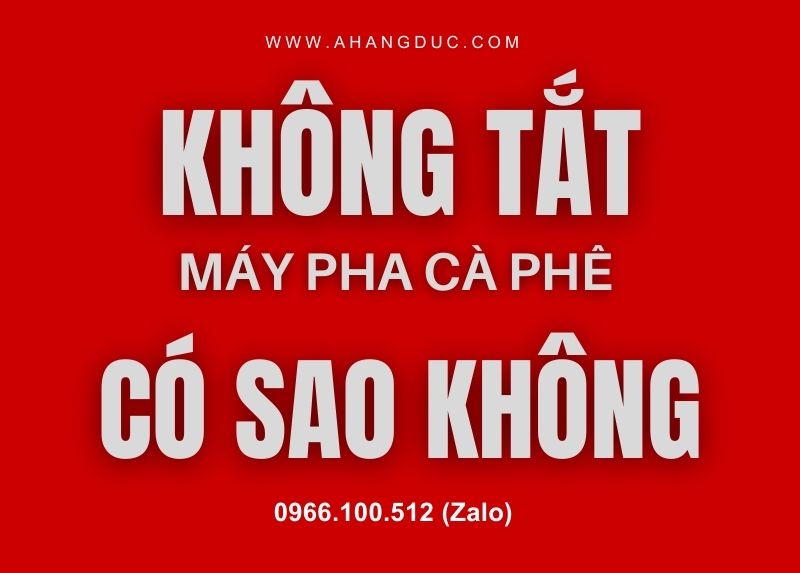 Quên không tắt máy pha cà phê có sao không? 4 Quên không tắt máy pha cà phê có sao không