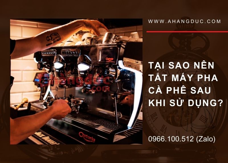 Quên không tắt máy pha cà phê có sao không? 6 Tai sao nen tat may pha ca phe sau khi su dung