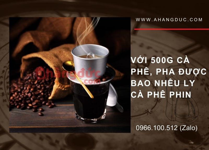 Với 500G cà phê, pha được bao nhêu ly cà phê phin
