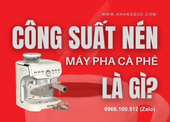 Công suất nén máy pha cà phê là gì