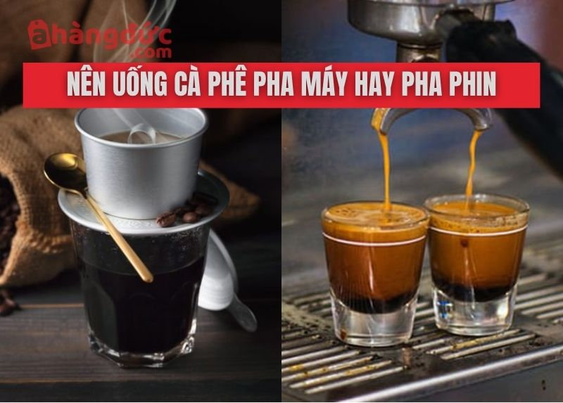 Nên uống cà phê pha máy hay pha phin